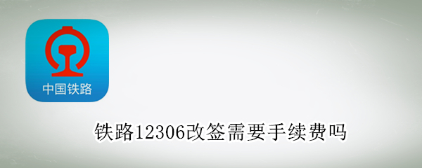 铁路12306改签需要手续费吗