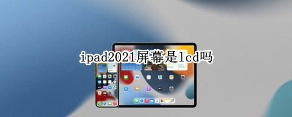 ipad2021屏幕是lcd吗