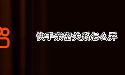 快手亲密关系怎么弄 快手互动关系怎么打开