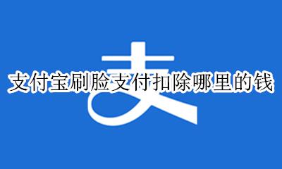 支付宝刷脸支付在哪里 支付宝刷脸支付扣除哪里的钱