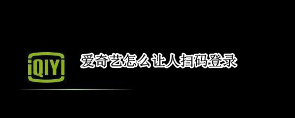 爱奇艺怎么让人扫码登录