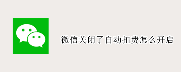 微信关闭了自动扣费怎么开启