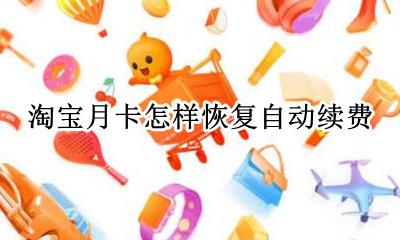 淘宝月卡怎样恢复自动续费 淘宝如何取消自动续费月卡