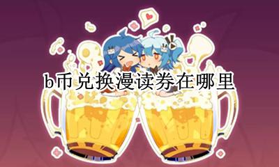 b币如何兑换漫读券 b币兑换漫读券在哪里