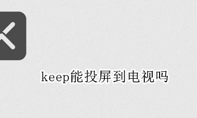 keep能投屏到电视吗 keep怎么投屏到电视机上