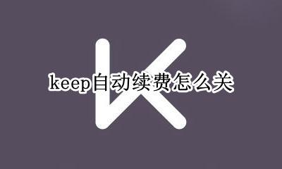 keep自动续费怎么关 怎么关掉keep自动续费
