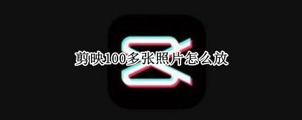 剪映100多张照片怎么放