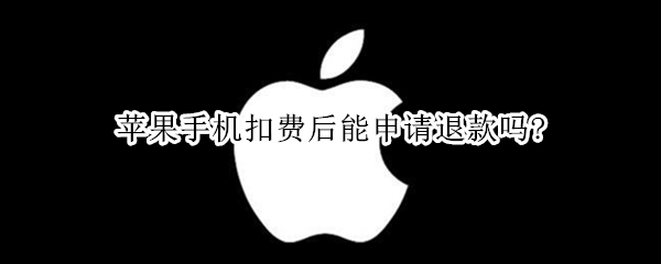 苹果手机扣费后能申请退款吗?