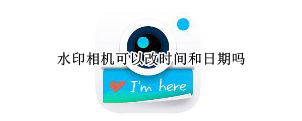 水印相机可以改时间和日期吗