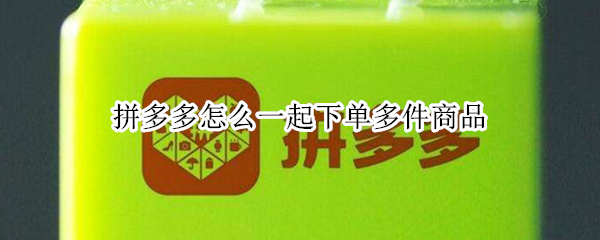 拼多多怎么一起下单多件商品