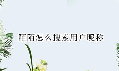 陌陌用户名搜索 陌陌怎么搜索用户昵称