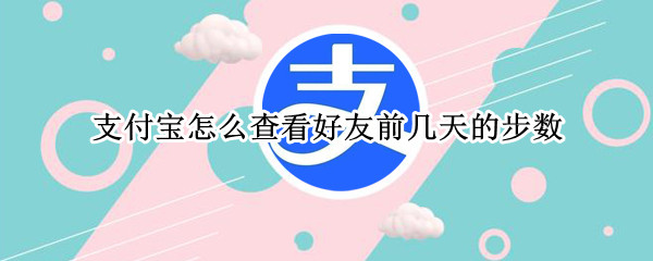 支付宝怎么查看好友前几天的步数
