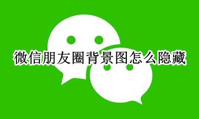 朋友圈背景可以隐藏吗 微信朋友圈背景图怎么隐藏