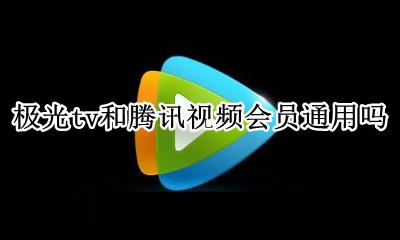极光tv和腾讯视频会员通用吗 极光tv和腾讯视频超级会员通用吗