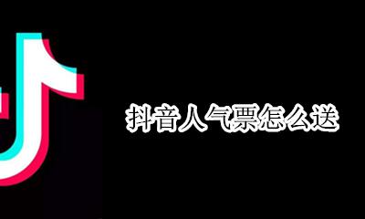 抖音人气票怎么送 抖音如何送人气票