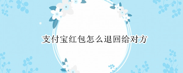 支付宝红包怎么退回给对方
