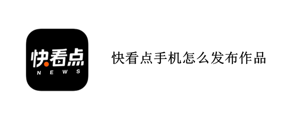 快看点手机怎么发布作品