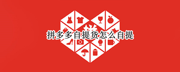 拼多多自提货怎么自提