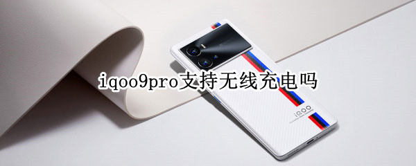 iqoo9pro支持无线充电吗