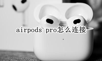 airpods pro怎么连接 配对方法