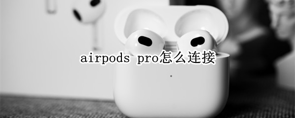 airpods pro怎么连接