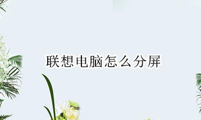 联想电脑怎么分屏 联想电脑分屏功能怎么用