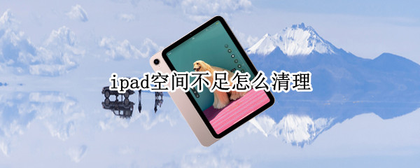 ipad空间不足怎么清理