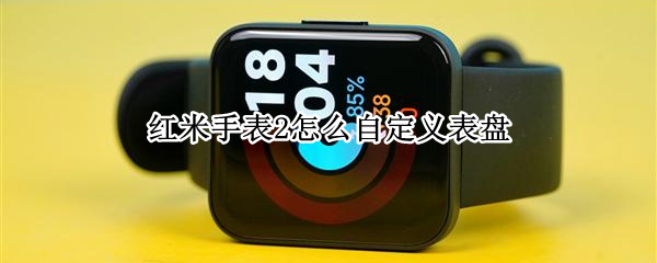 红米手表2怎么自定义表盘