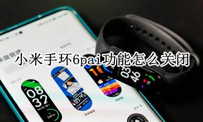 怎么关闭小米6手环的pai 小米手环6pai功能怎么关闭