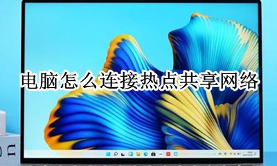 电脑怎么连接热点上网 电脑怎么连接热点共享网络