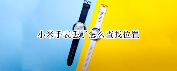 小米手表丢了怎么查找位置