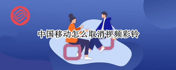 中国移动怎么取消视频彩铃