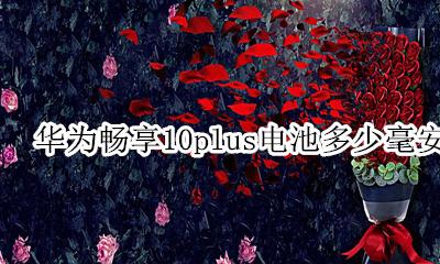 华为畅享10plus电池多少毫安 华为畅享10s的电池是多少毫安的