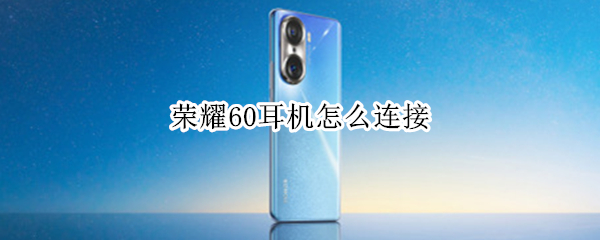 荣耀60耳机怎么连接