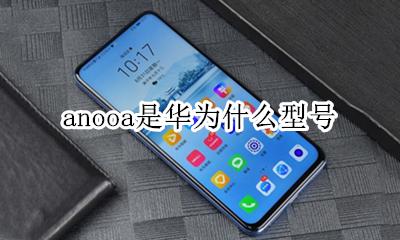 anooa是华为什么型号 华为ana-an00是什么型号多少钱
