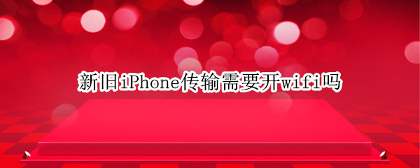 新旧iPhone传输需要开wifi吗