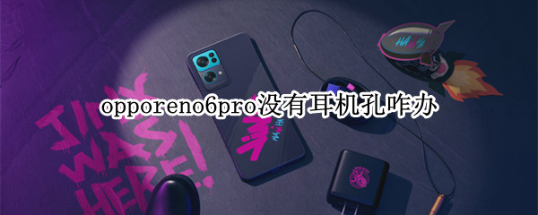 opporeno6pro没有耳机孔咋办