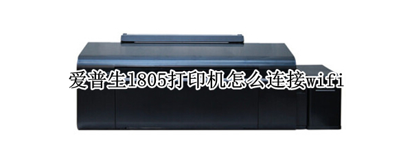 爱普生l805打印机怎么连接wifi