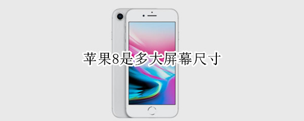 苹果8是多大屏幕尺寸