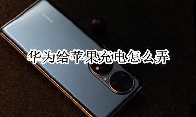华为怎样给苹果充电 华为给苹果充电怎么弄