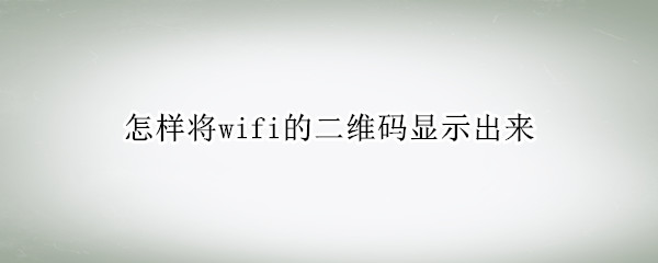 怎样将wifi的二维码显示出来