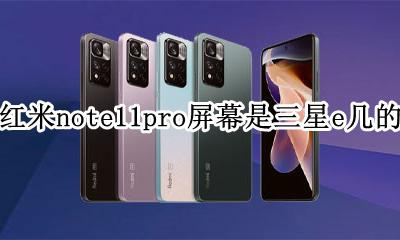 红米note11是什么屏幕 红米note11pro屏幕是三星e几的