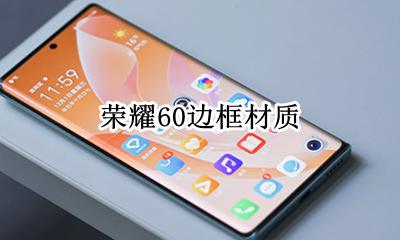 荣耀60边框材质 荣耀60s边框什么材质