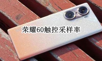 荣耀60触控采样率 荣耀60屏幕触控采样率多少