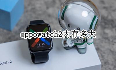 oppowatch2内存多大 oppowatch2mm参数