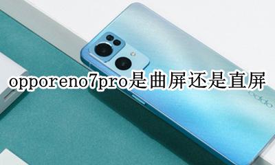 opporeno7曲屏手机 opporeno7pro是曲屏还是直屏