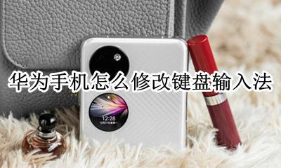 华为换键盘在哪 华为手机怎么更换键盘