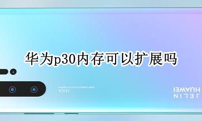 华为p30能扩展内存吗 华为p30内存可以扩展吗