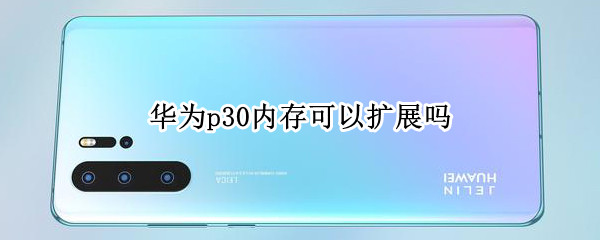 华为p30内存可以扩展吗