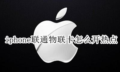 联通物联卡苹果开热点 iphone联通物联卡怎么开热点